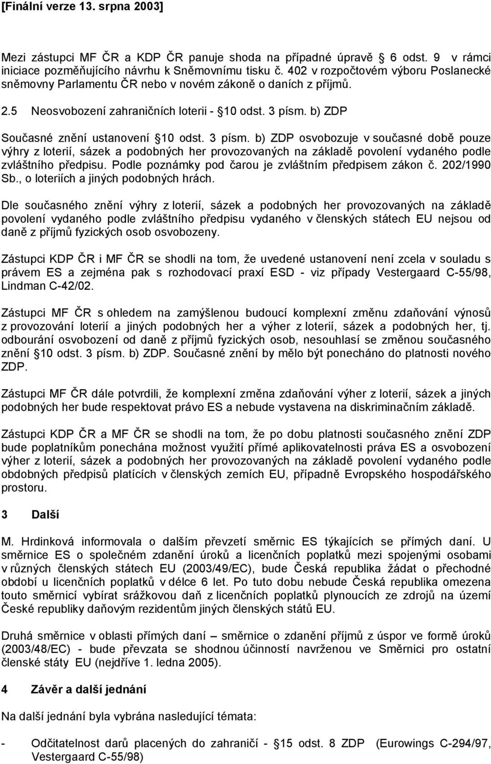 3 písm. b) ZDP osvobozuje v současné době pouze výhry z loterií, sázek a podobných her provozovaných na základě povolení vydaného podle zvláštního předpisu.