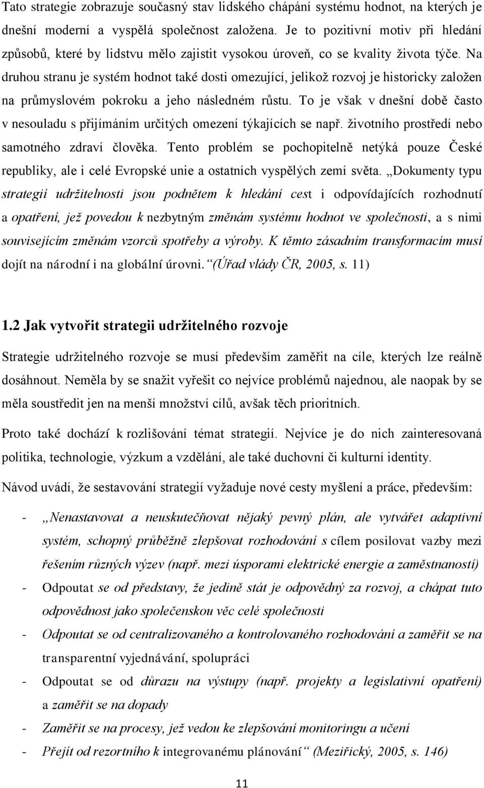 Na druhou stranu je systém hodnot také dosti omezující, jelikož rozvoj je historicky založen na průmyslovém pokroku a jeho následném růstu.