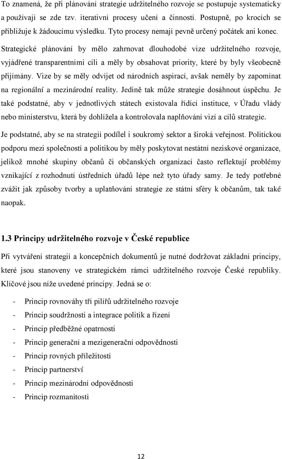 Strategické plánování by mělo zahrnovat dlouhodobé vize udržitelného rozvoje, vyjádřené transparentními cíli a měly by obsahovat priority, které by byly všeobecně přijímány.