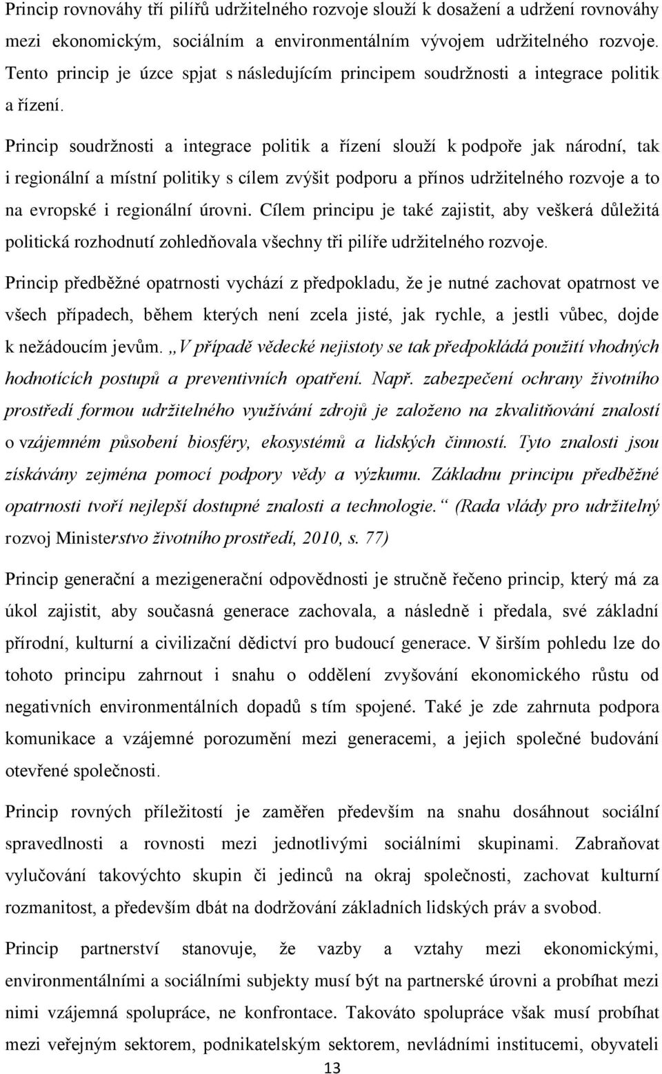 Princip soudržnosti a integrace politik a řízení slouží k podpoře jak národní, tak i regionální a místní politiky s cílem zvýšit podporu a přínos udržitelného rozvoje a to na evropské i regionální