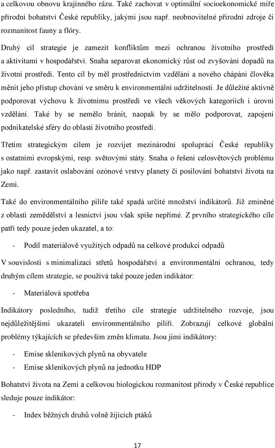 Tento cíl by měl prostřednictvím vzdělání a nového chápání člověka měnit jeho přístup chování ve směru k environmentální udržitelnosti.