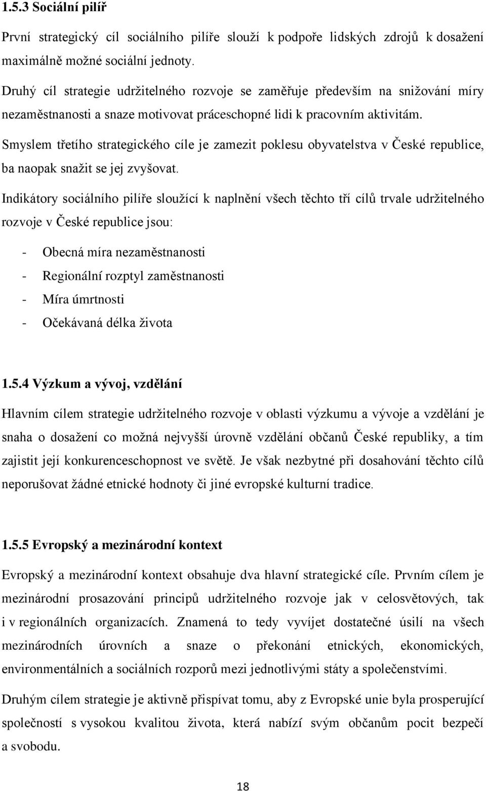 Smyslem třetího strategického cíle je zamezit poklesu obyvatelstva v České republice, ba naopak snažit se jej zvyšovat.