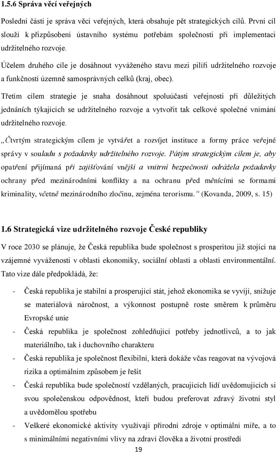 Účelem druhého cíle je dosáhnout vyváženého stavu mezi pilíři udržitelného rozvoje a funkčností územně samosprávných celků (kraj, obec).