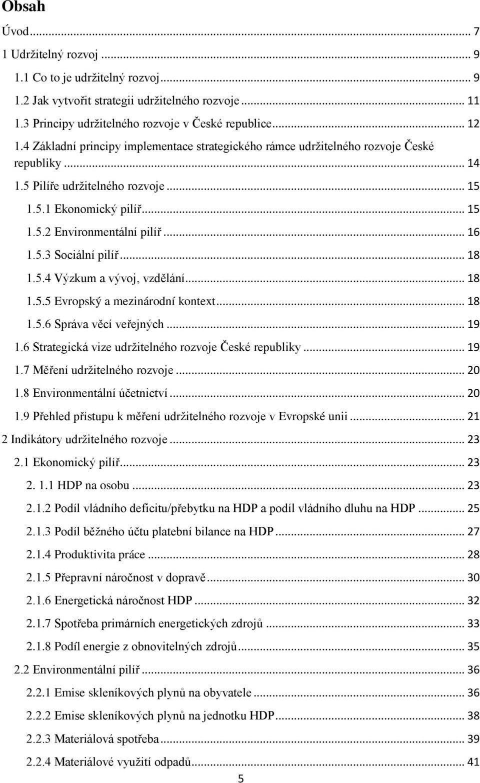 5.3 Sociální pilíř... 18 1.5.4 Výzkum a vývoj, vzdělání... 18 1.5.5 Evropský a mezinárodní kontext... 18 1.5.6 Správa věcí veřejných... 19 1.6 Strategická vize udržitelného rozvoje České republiky.