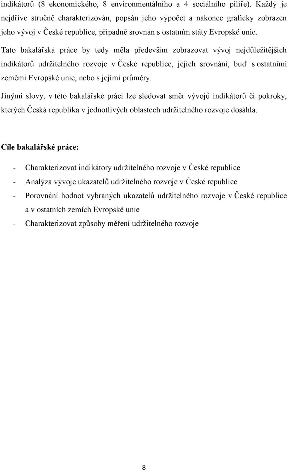 Tato bakalářská práce by tedy měla především zobrazovat vývoj nejdůležitějších indikátorů udržitelného rozvoje v České republice, jejich srovnání, buď s ostatními zeměmi Evropské unie, nebo s jejími