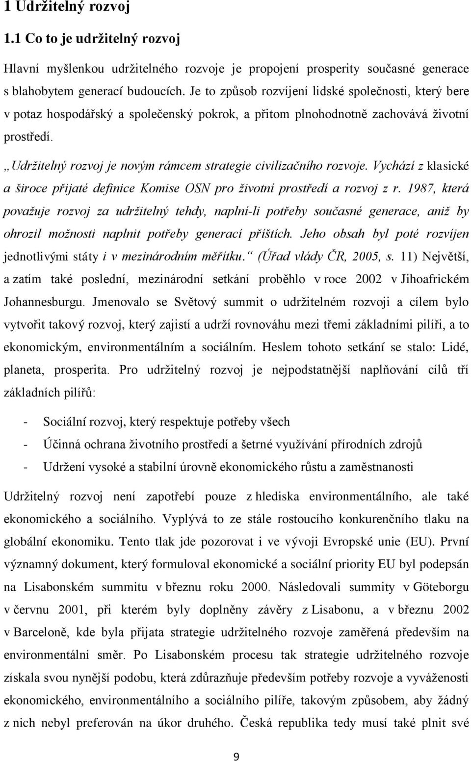 Udržitelný rozvoj je novým rámcem strategie civilizačního rozvoje. Vychází z klasické a široce přijaté definice Komise OSN pro životní prostředí a rozvoj z r.