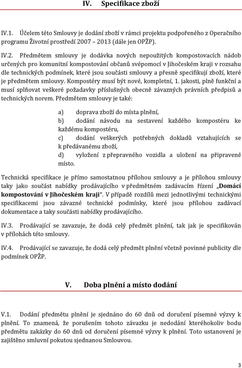 podmínek, které jsou součásti smlouvy a přesně specifikují zboží, které je předmětem smlouvy. Kompostéry musí být nové, kompletní, 1.