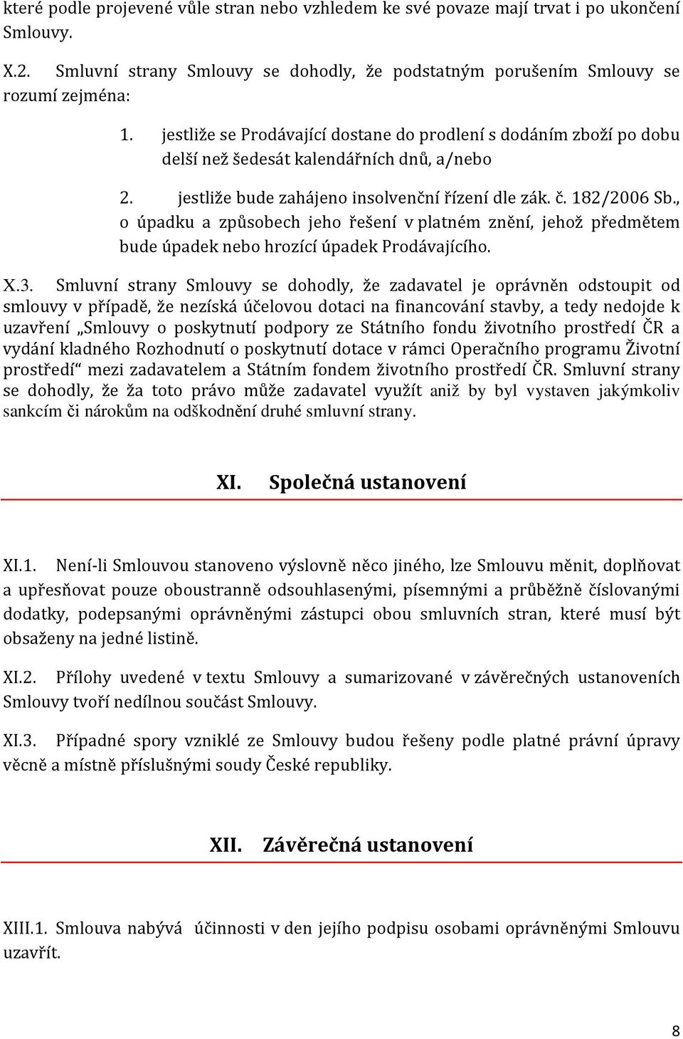 , o úpadku a způsobech jeho řešení v platném znění, jehož předmětem bude úpadek nebo hrozící úpadek Prodávajícího. X.3.