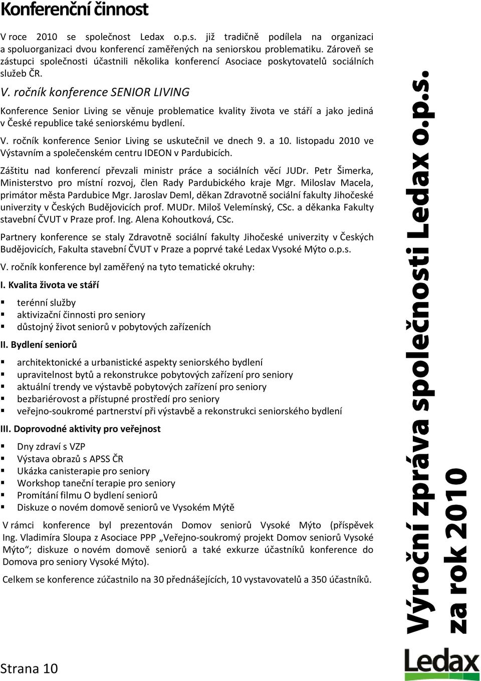 ročník konference SENIOR LIVING Konference Senior Living se věnuje problematice kvality života ve stáří a jako jediná v České republice také seniorskému bydlení. V.