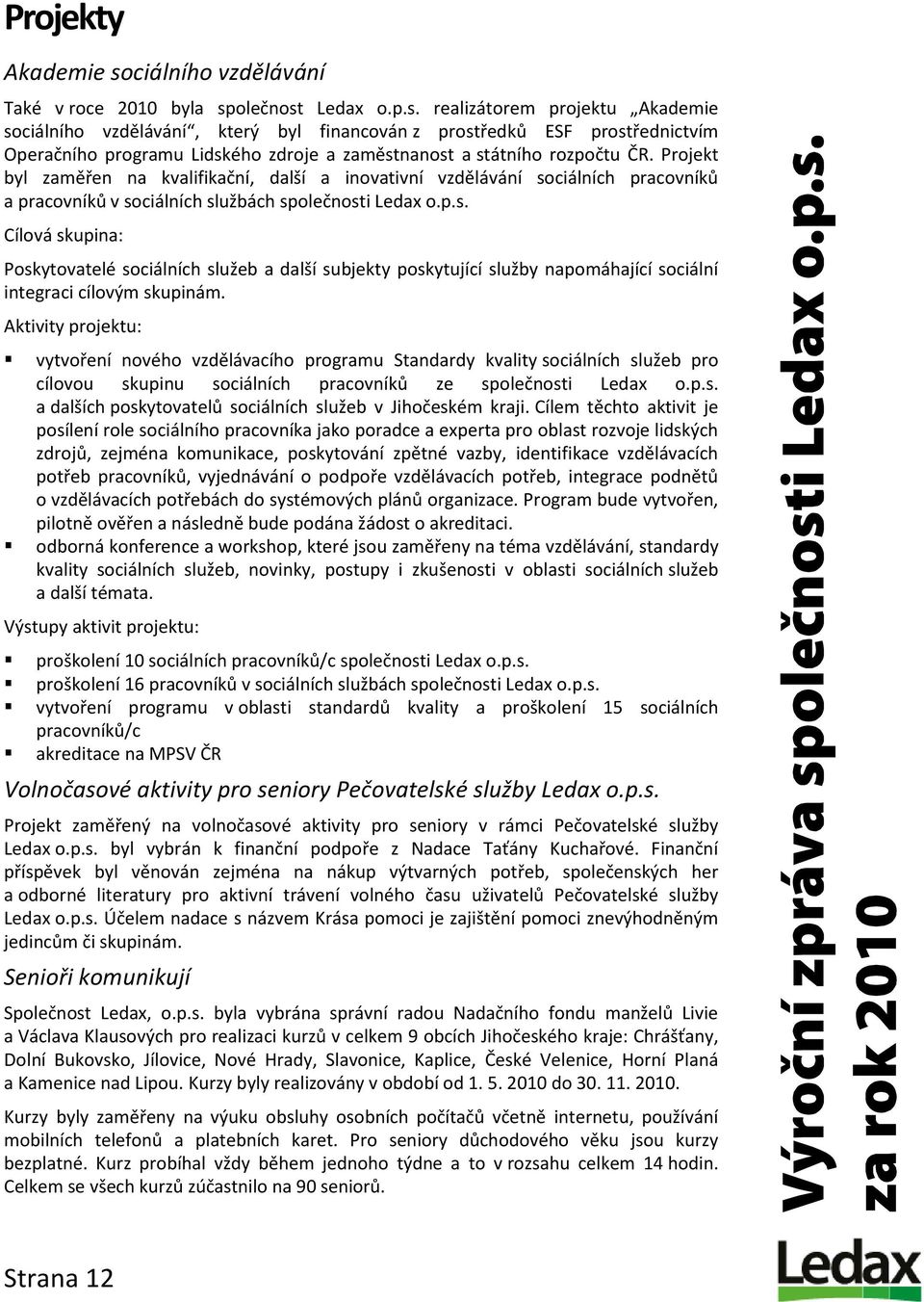 olečnost Ledax o.p.s. realizátorem projektu Akademie sociálního vzdělávání, který byl financován z prostředků ESF prostřednictvím Operačního programu Lidského zdroje a zaměstnanost a státního rozpočtu ČR.