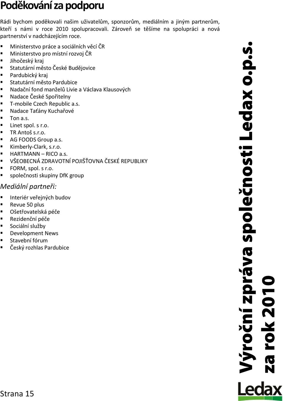 Ministerstvo práce a sociálních věcí ČR Ministerstvo pro místní rozvoj ČR Jihočeský kraj Statutární město České Budějovice Pardubický kraj Statutární město Pardubice Nadační fond manželů Livie a