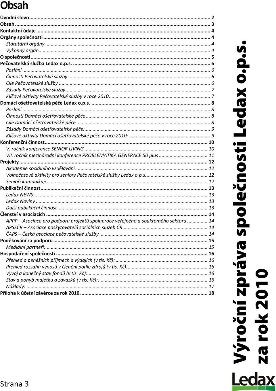 .. 8 Činnosti Domácí ošetřovatelské péče... 8 Cíle Domácí ošetřovatelské péče... 8 Zásady Domácí ošetřovatelské péče:... 9 Klíčové aktivity Domácí ošetřovatelské péče v roce 2010:.