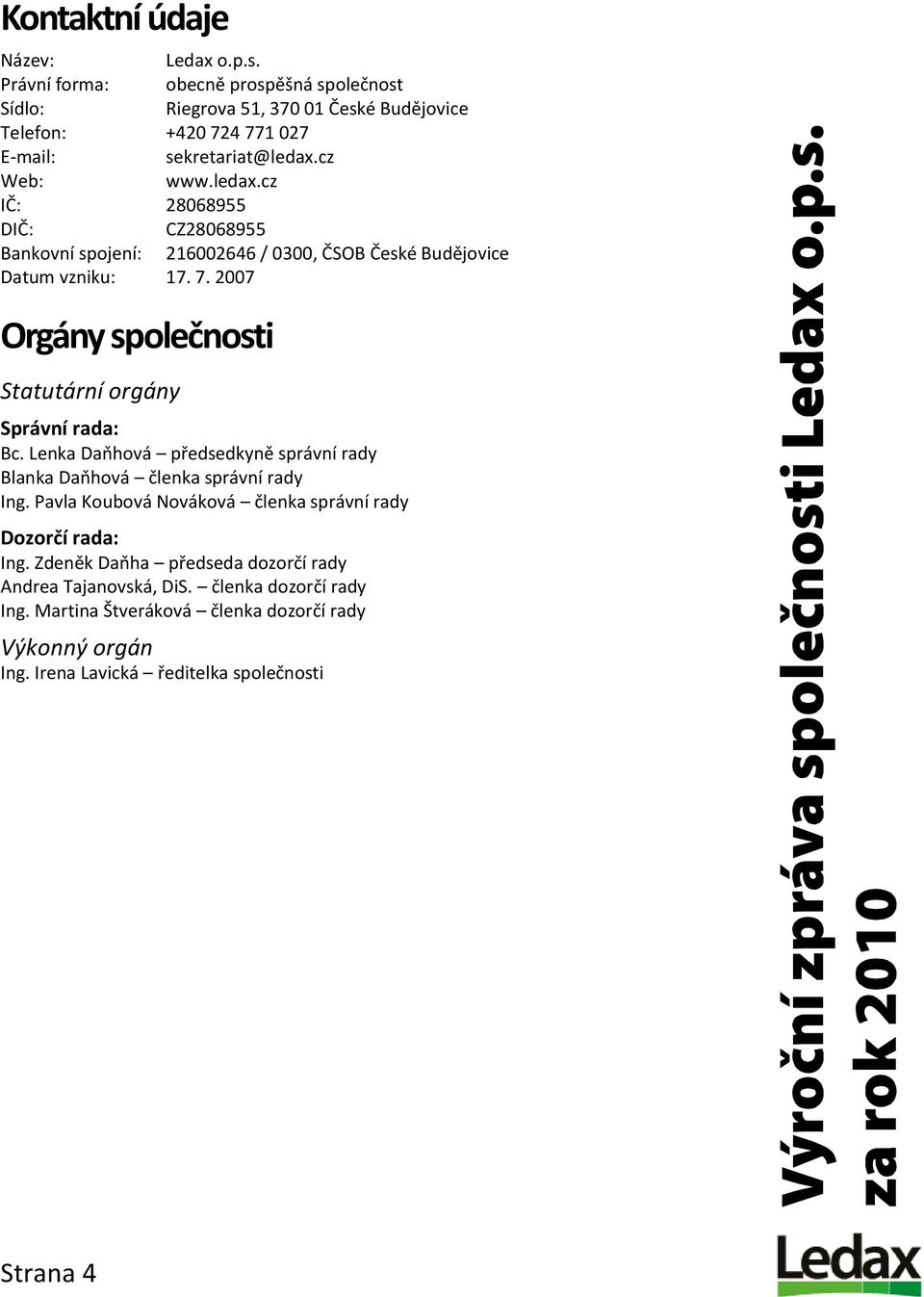 cz Web: www.ledax.cz IČ: 28068955 DIČ: CZ28068955 Bankovní spojení: 216002646 / 0300, ČSOB České Budějovice Datum vzniku: 17. 7.