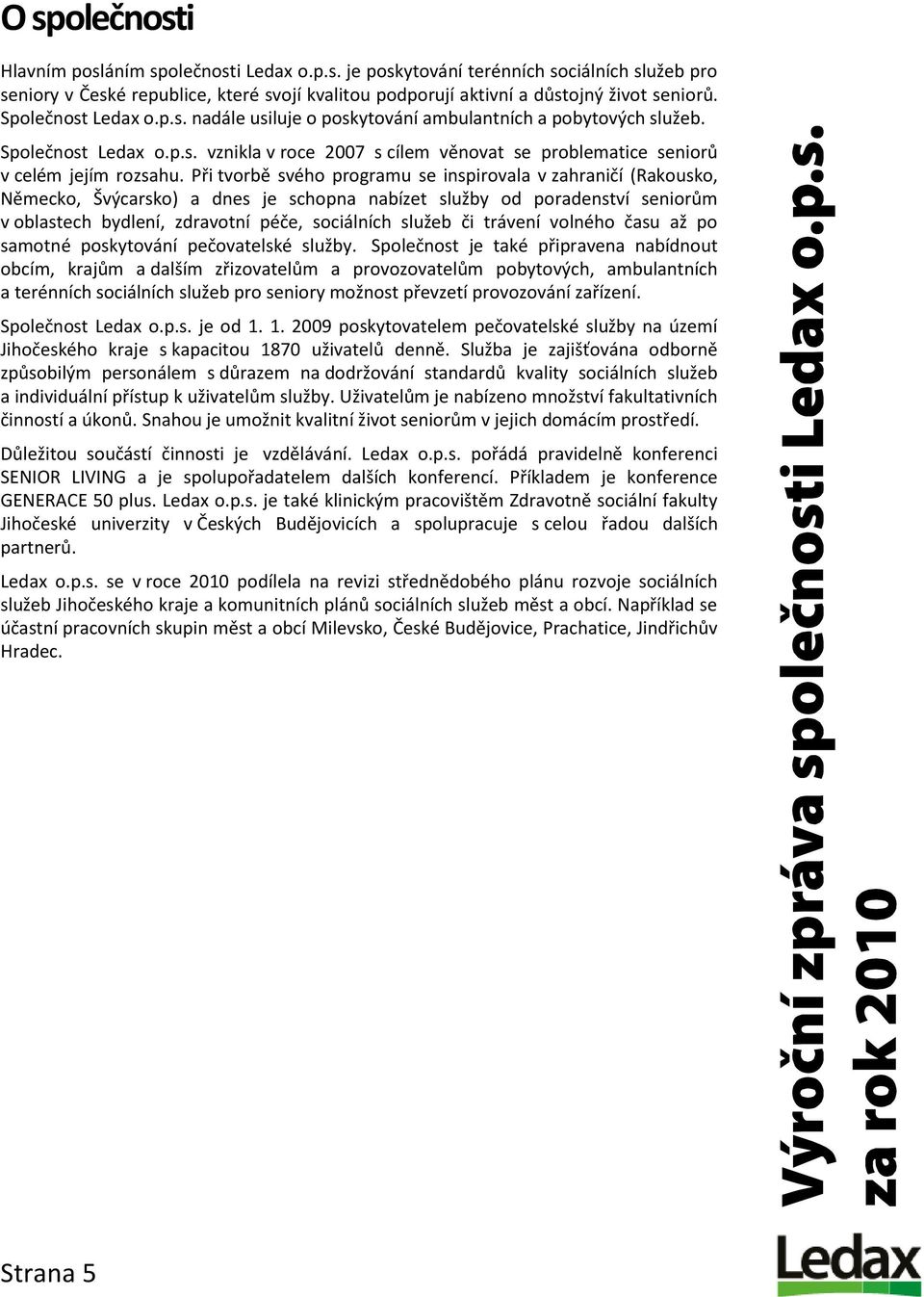 Při tvorbě svého programu se inspirovala v zahraničí (Rakousko, Německo, Švýcarsko) a dnes je schopna nabízet služby od poradenství seniorům v oblastech bydlení, zdravotní péče, sociálních služeb či