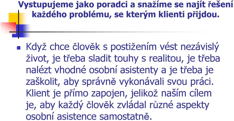 nalézt vhodné osobní asistenty a je třeba je zaškolit, aby správně vykonávali svou práci.