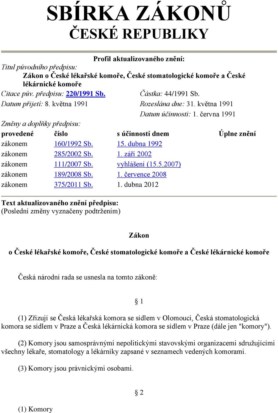 června 1991 Změny a doplňky předpisu: provedené číslo s účinností dnem Úplne znění zákonem 160/1992 Sb. 15. dubna 1992 zákonem 285/2002 Sb. 1. září 2002 zákonem 111/2007 Sb. vyhlášení (15.5.2007) zákonem 189/2008 Sb.