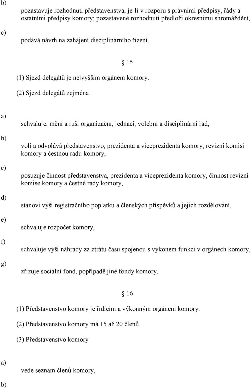 (2) Sjezd delegátů zejména e) f) g) schvaluje, mění a ruší organizační, jednací, volební a disciplinární řád, volí a odvolává představenstvo, prezidenta a viceprezidenta komory, revizní komisi komory