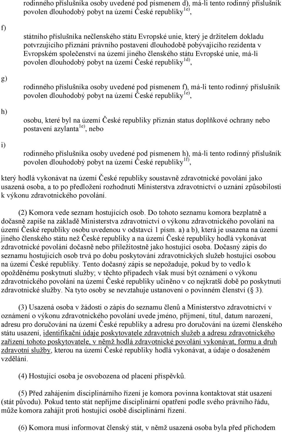 dlouhodobý pobyt na území České republiky 1, rodinného příslušníka osoby uvedené pod písmenem f), má-li tento rodinný příslušník povolen dlouhodobý pobyt na území České republiky 1e), osobu, které