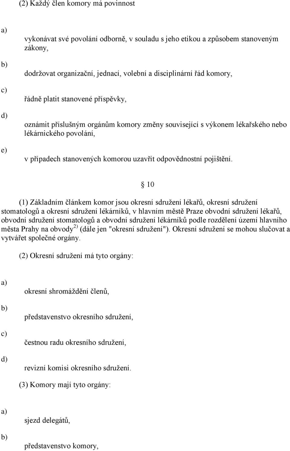 10 (1) Základním článkem komor jsou okresní sdružení lékařů, okresní sdružení stomatologů a okresní sdružení lékárníků, v hlavním městě Praze obvodní sdružení lékařů, obvodní sdružení stomatologů a