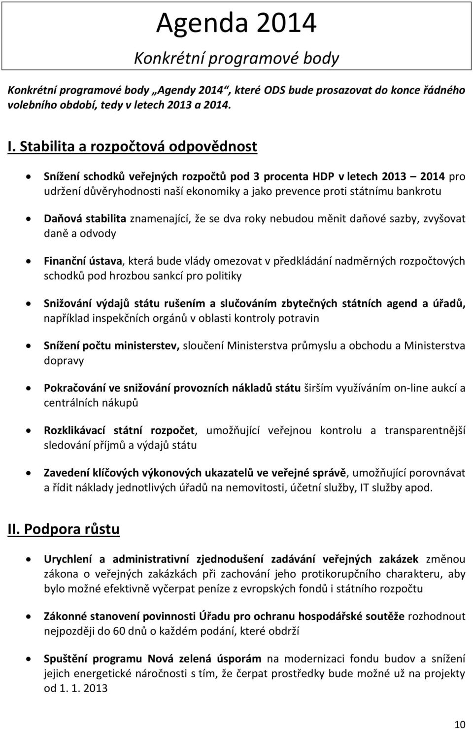 stabilita znamenající, že se dva roky nebudou měnit daňové sazby, zvyšovat daně a odvody Finanční ústava, která bude vlády omezovat v předkládání nadměrných rozpočtových schodků pod hrozbou sankcí