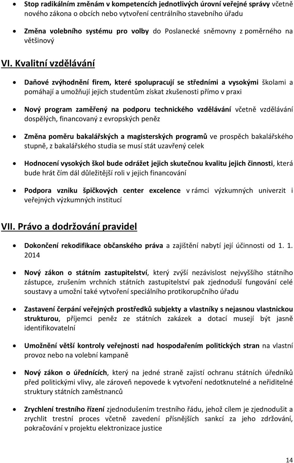 Kvalitní vzdělávání Daňové zvýhodnění firem, které spolupracují se středními a vysokými školami a pomáhají a umožňují jejich studentům získat zkušenosti přímo v praxi Nový program zaměřený na podporu