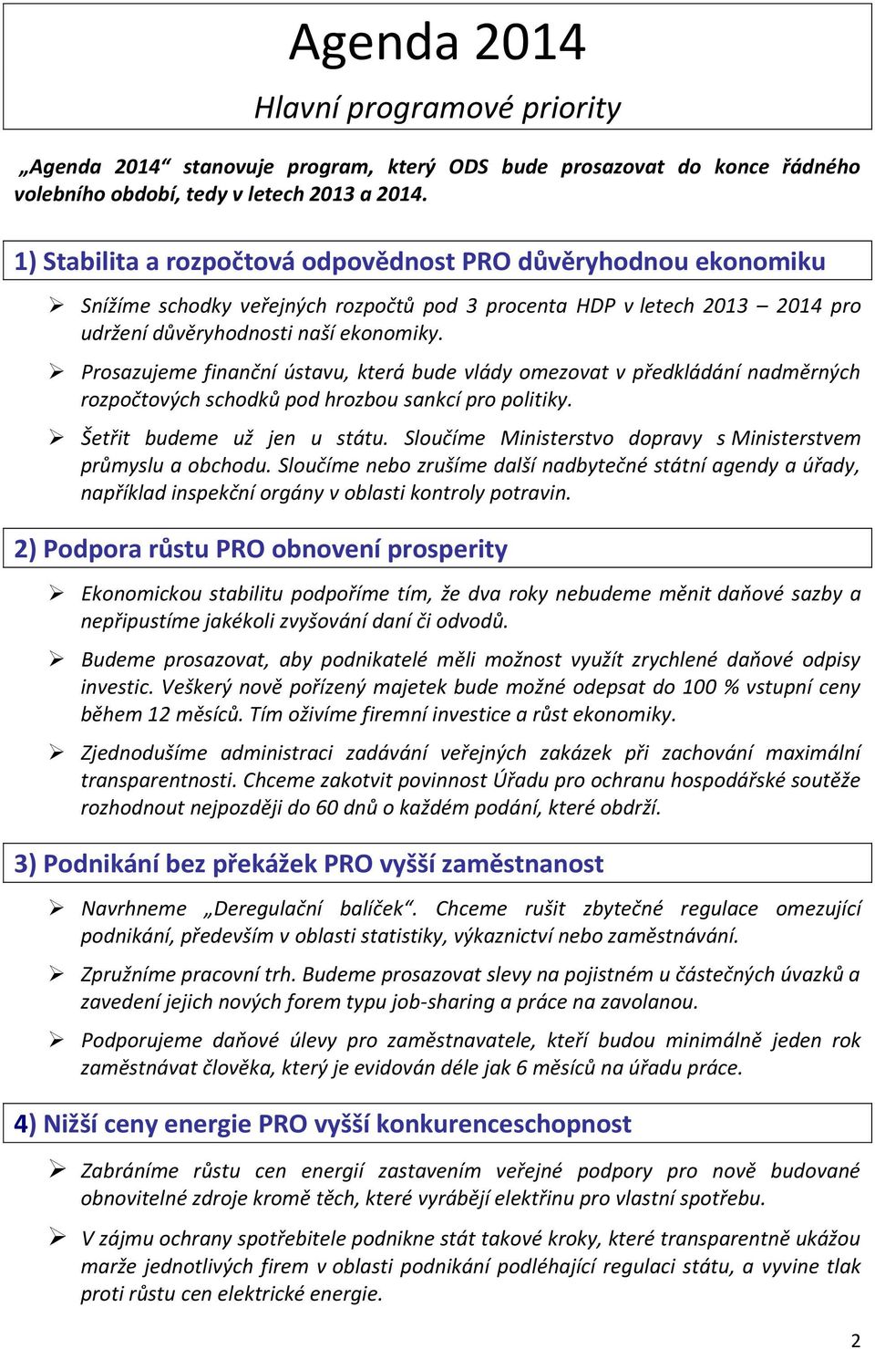 Prosazujeme finanční ústavu, která bude vlády omezovat v předkládání nadměrných rozpočtových schodků pod hrozbou sankcí pro politiky. Šetřit budeme už jen u státu.