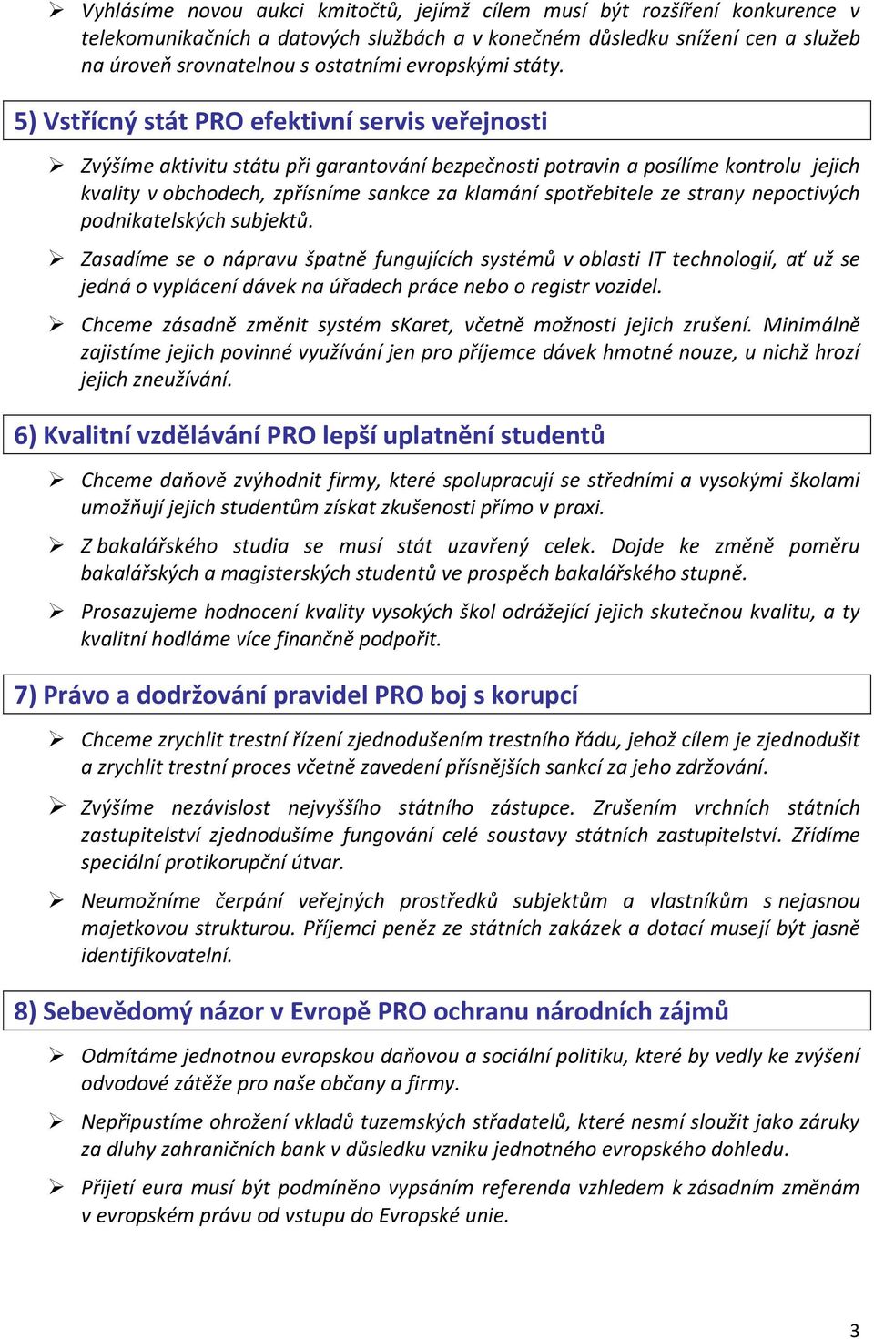 5) Vstřícný stát PRO efektivní servis veřejnosti Zvýšíme aktivitu státu při garantování bezpečnosti potravin a posílíme kontrolu jejich kvality v obchodech, zpřísníme sankce za klamání spotřebitele