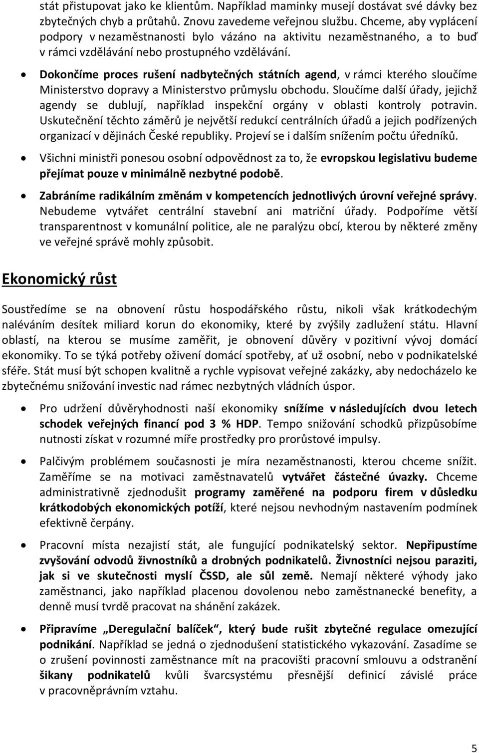 Dokončíme proces rušení nadbytečných státních agend, v rámci kterého sloučíme Ministerstvo dopravy a Ministerstvo průmyslu obchodu.