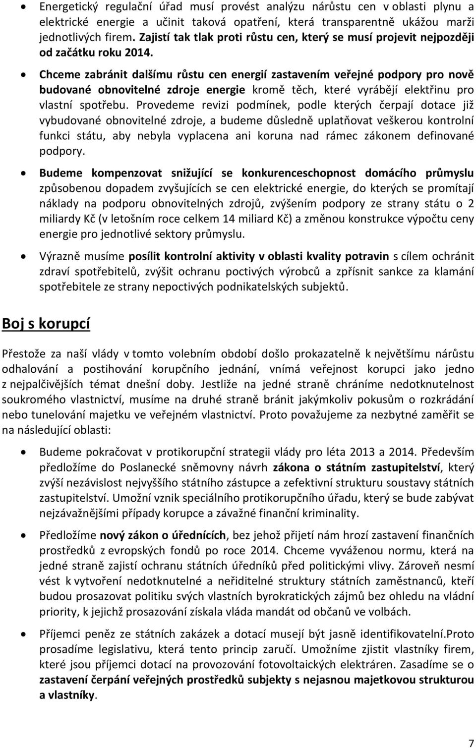 Chceme zabránit dalšímu růstu cen energií zastavením veřejné podpory pro nově budované obnovitelné zdroje energie kromě těch, které vyrábějí elektřinu pro vlastní spotřebu.