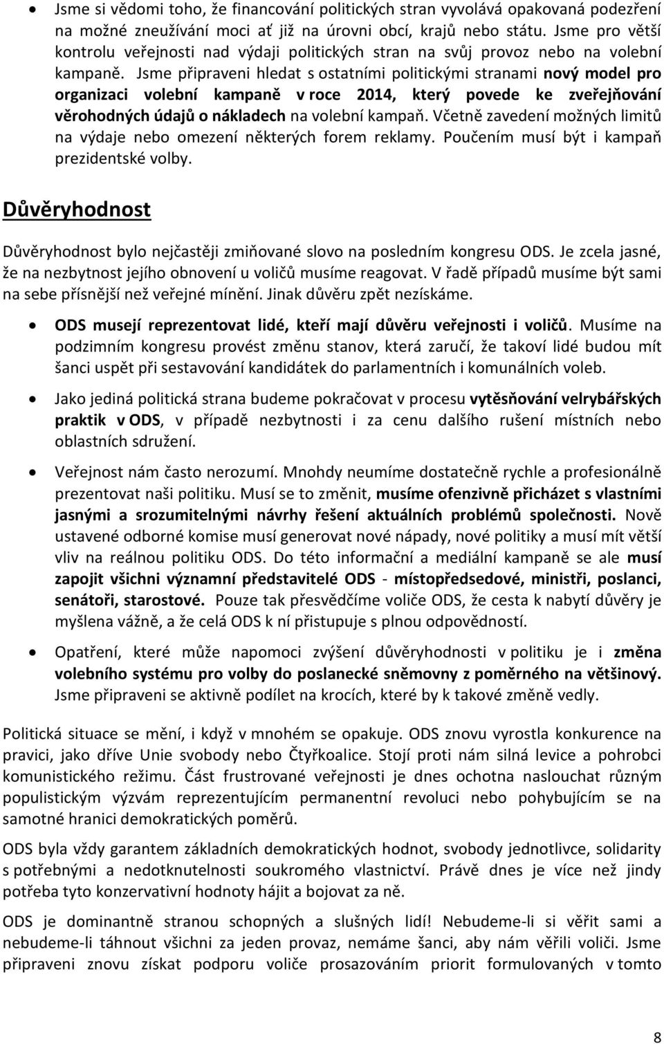 Jsme připraveni hledat s ostatními politickými stranami nový model pro organizaci volební kampaně v roce 2014, který povede ke zveřejňování věrohodných údajů o nákladech na volební kampaň.