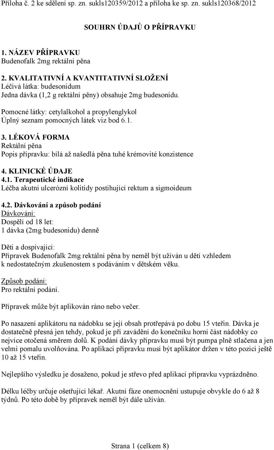 Pomocné látky: cetylalkohol a propylenglykol Úplný seznam pomocných látek viz bod 6.1. 3. LÉKOVÁ FORMA Rektální pěna Popis přípravku: bílá až našedlá pěna tuhé krémovité konzistence 4.