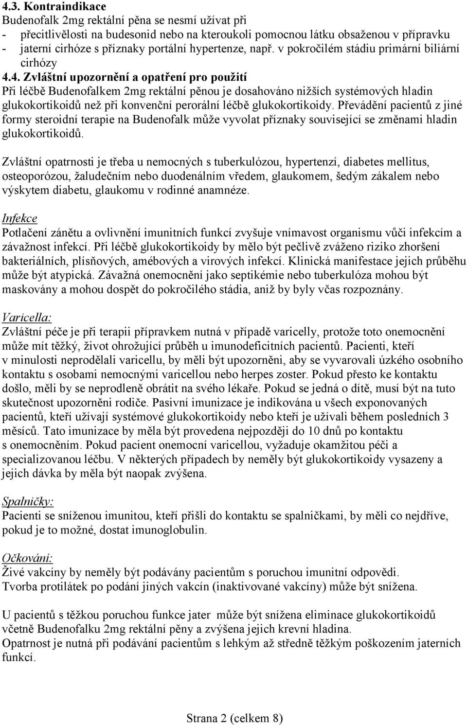 4. Zvláštní upozornění a opatření pro použití Při léčbě Budenofalkem 2mg rektální pěnou je dosahováno nižších systémových hladin glukokortikoidů než při konvenční perorální léčbě glukokortikoidy.