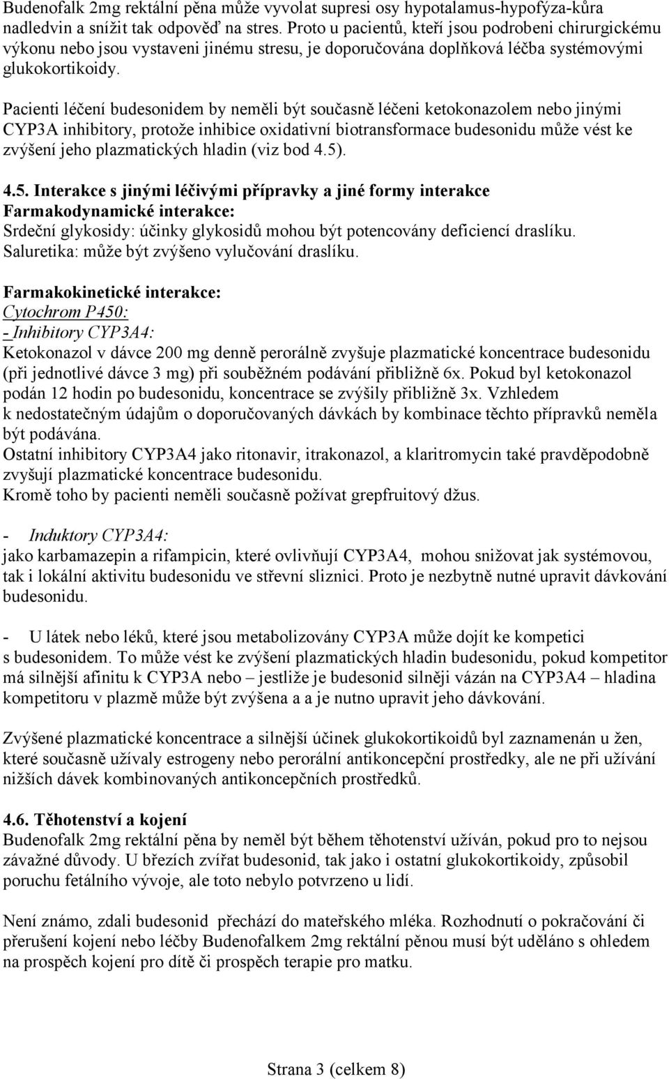 Pacienti léčení budesonidem by neměli být současně léčeni ketokonazolem nebo jinými CYP3A inhibitory, protože inhibice oxidativní biotransformace budesonidu může vést ke zvýšení jeho plazmatických