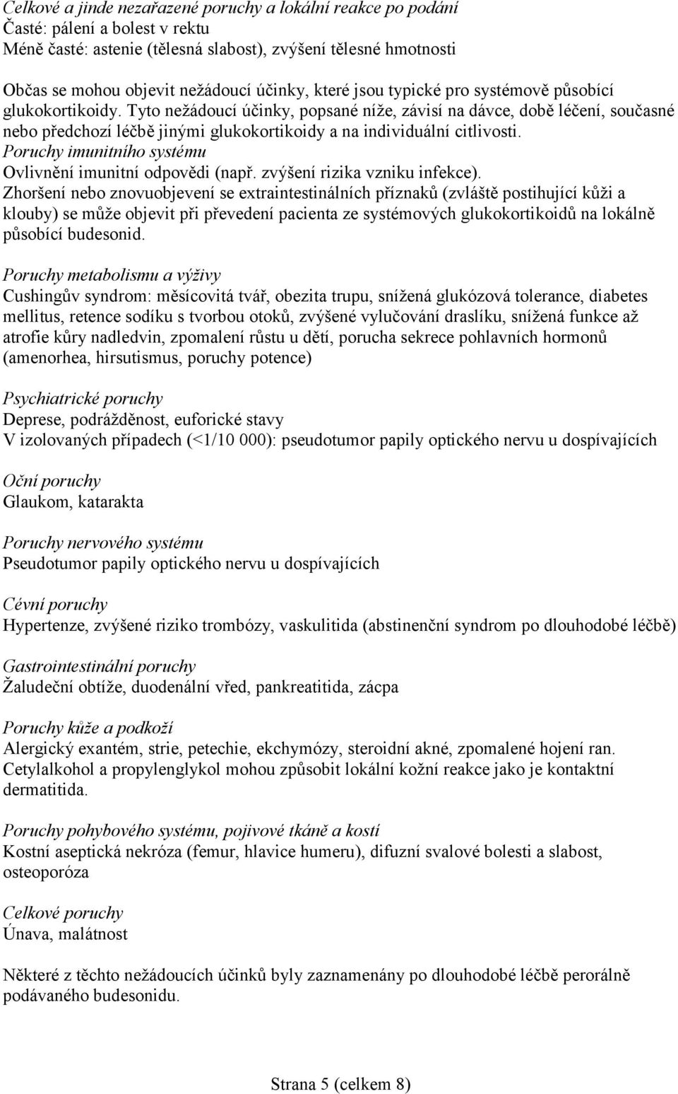 Tyto nežádoucí účinky, popsané níže, závisí na dávce, době léčení, současné nebo předchozí léčbě jinými glukokortikoidy a na individuální citlivosti.