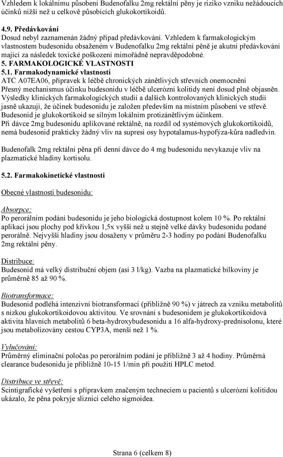 Vzhledem k farmakologickým vlastnostem budesonidu obsaženém v Budenofalku 2mg rektální pěně je akutní předávkování mající za následek toxické poškození mimořádně nepravděpodobné. 5.