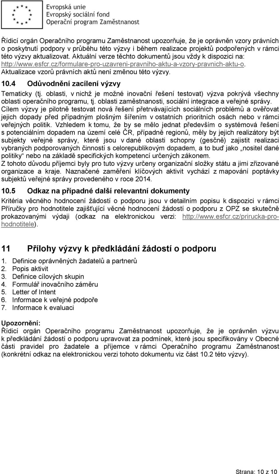 Aktualizace vzorů právních aktů není změnou této výzvy. 10.4 Odůvodnění zacílení výzvy Tematicky (tj.