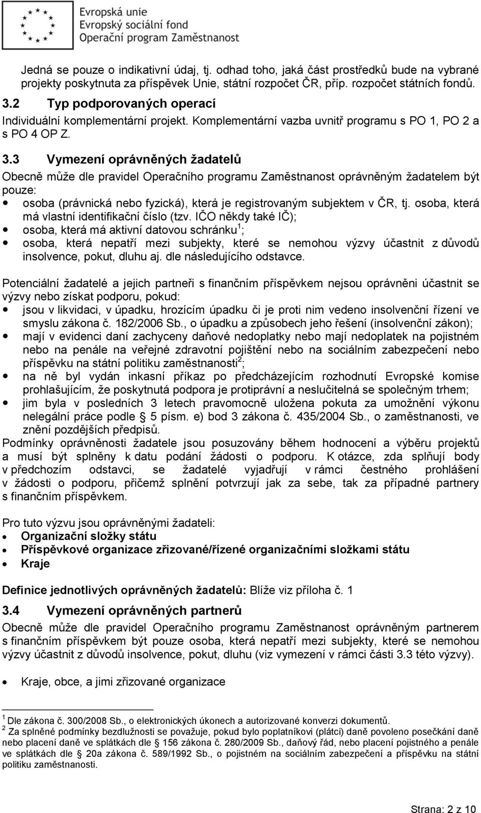 3 Vymezení oprávněných žadatelů Obecně může dle pravidel Operačního programu Zaměstnanost oprávněným žadatelem být pouze: osoba (právnická nebo fyzická), která je registrovaným subjektem v ČR, tj.