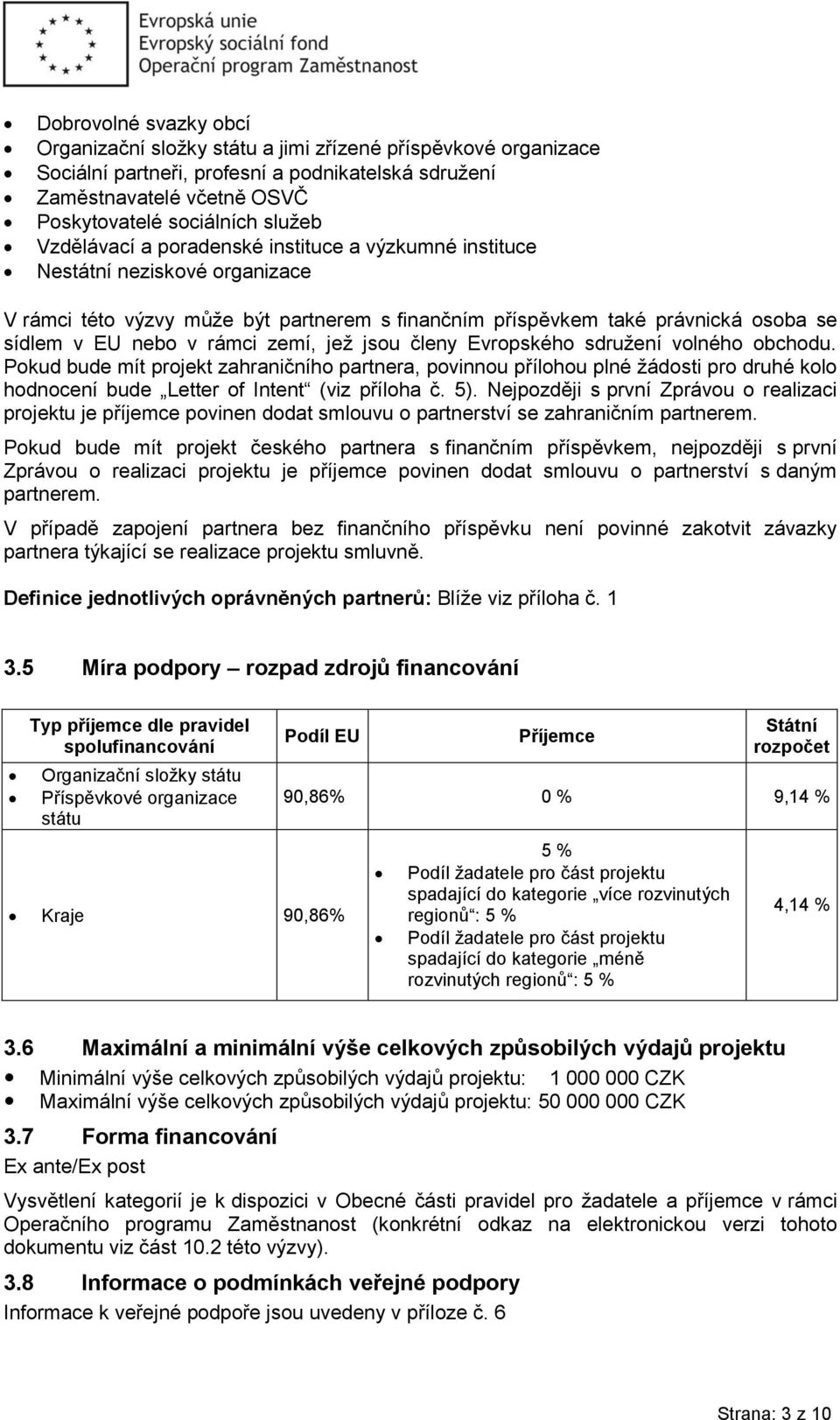 zemí, jež jsou členy Evropského sdružení volného obchodu. Pokud bude mít projekt zahraničního partnera, povinnou přílohou plné žádosti pro druhé kolo hodnocení bude Letter of Intent (viz příloha č.