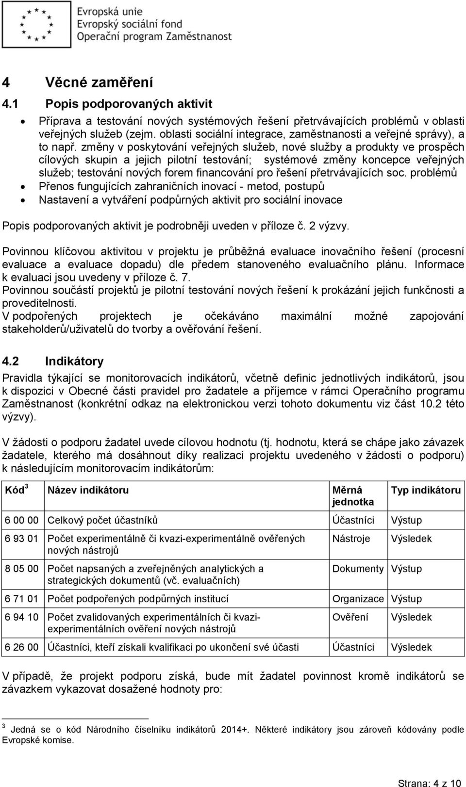 změny v poskytování veřejných služeb, nové služby a produkty ve prospěch cílových skupin a jejich pilotní testování; systémové změny koncepce veřejných služeb; testování nových forem financování pro