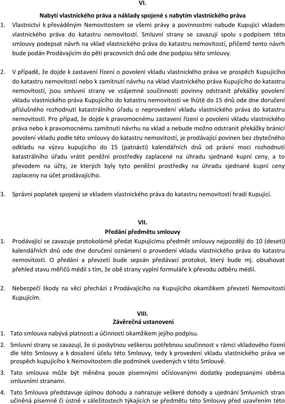 Smluvní strany se zavazují spolu s podpisem této smlouvy podepsat návrh na vklad vlastnického práva do katastru nemovitostí, přičemž tento návrh bude podán Prodávajícím do pěti pracovních dnů ode dne