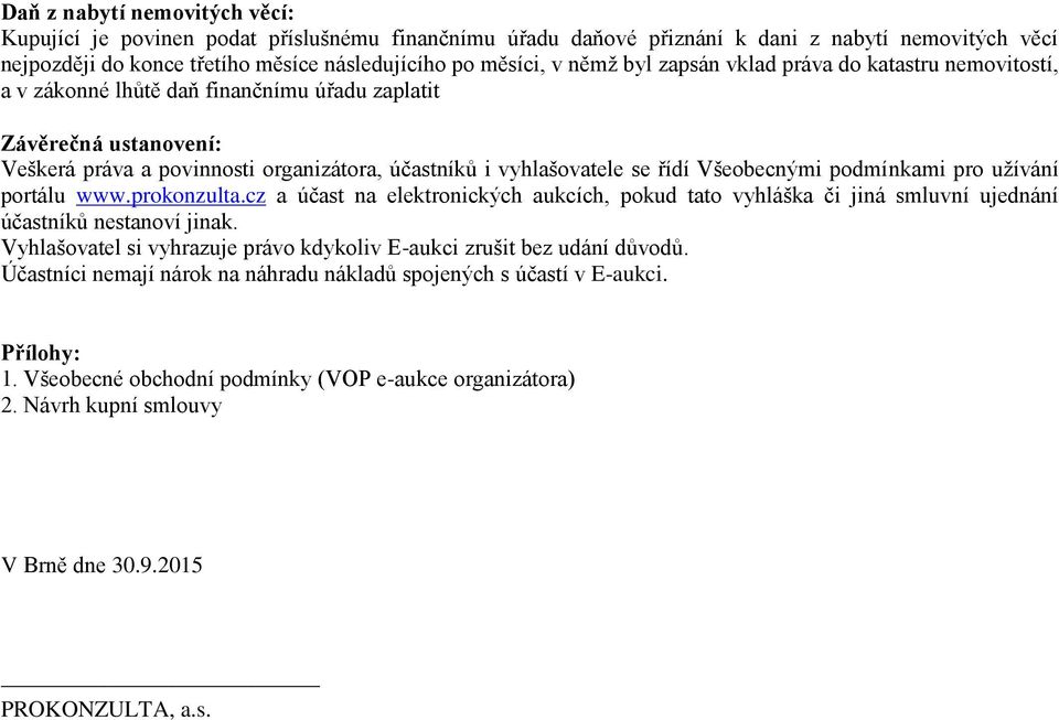 Všeobecnými podmínkami pro užívání portálu www.prokonzulta.cz a účast na elektronických aukcích, pokud tato vyhláška či jiná smluvní ujednání účastníků nestanoví jinak.