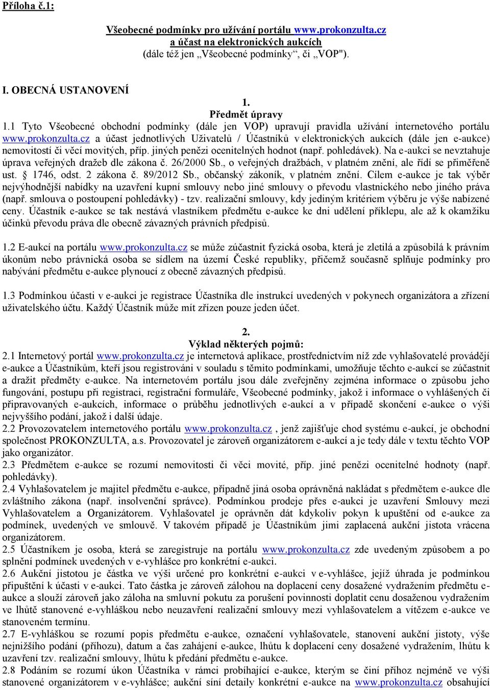 cz a účast jednotlivých Uživatelů / Účastníků v elektronických aukcích (dále jen e-aukce) nemovitostí či věcí movitých, příp. jiných penězi ocenitelných hodnot (např. pohledávek).