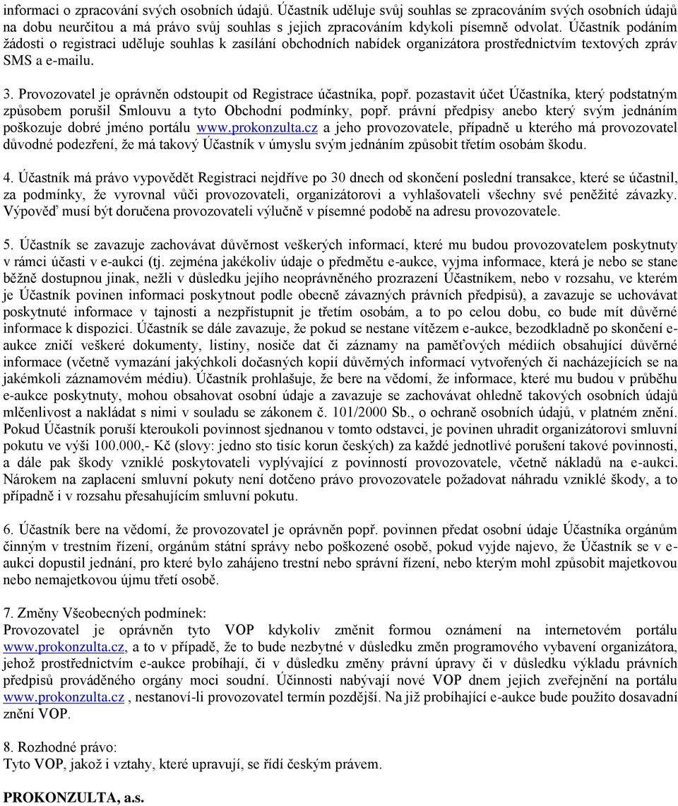 Provozovatel je oprávněn odstoupit od Registrace účastníka, popř. pozastavit účet Účastníka, který podstatným způsobem porušil Smlouvu a tyto Obchodní podmínky, popř.