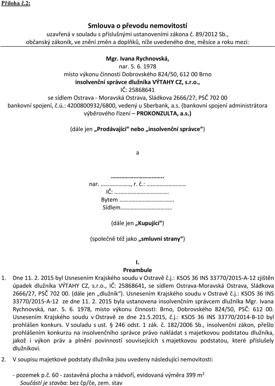 ú.: 4200800932/6800, vedený u Sberbank, a.s. (bankovní spojení administrátora výběrového řízení PROKONZULTA, a.s.) (dále jen Prodávající nebo insolvenční správce ) a.. nar..., r. č.: IČ:. Bytem.