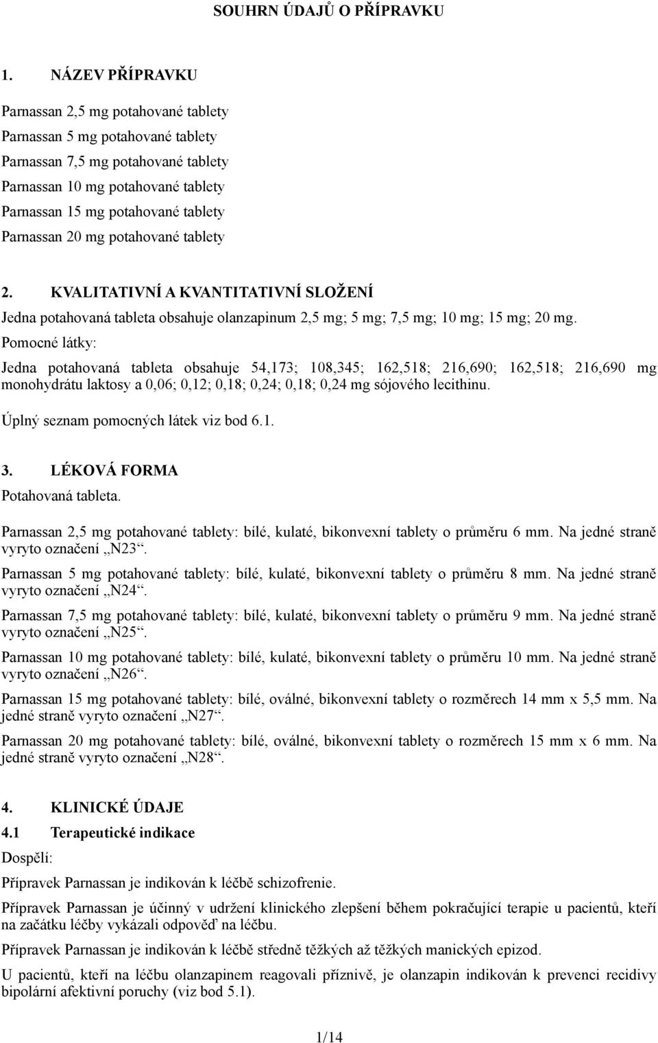 Parnassan 20 mg potahované tablety 2. KVALITATIVNÍ A KVANTITATIVNÍ SLOŽENÍ Jedna potahovaná tableta obsahuje olanzapinum 2,5 mg; 5 mg; 7,5 mg; 10 mg; 15 mg; 20 mg.