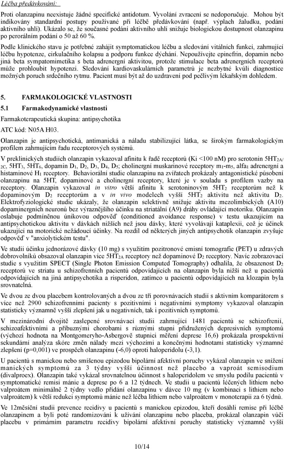 Podle klinického stavu je potřebné zahájit symptomatickou léčbu a sledování vitálních funkcí, zahrnující léčbu hypotenze, cirkulačního kolapsu a podporu funkce dýchání.