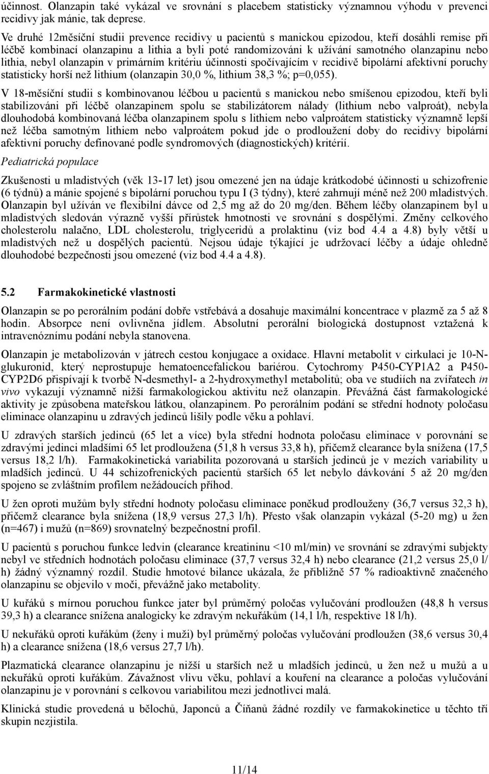 lithia, nebyl olanzapin v primárním kritériu účinnosti spočívajícím v recidivě bipolární afektivní poruchy statisticky horší než lithium (olanzapin 30,0 %, lithium 38,3 %; p=0,055).