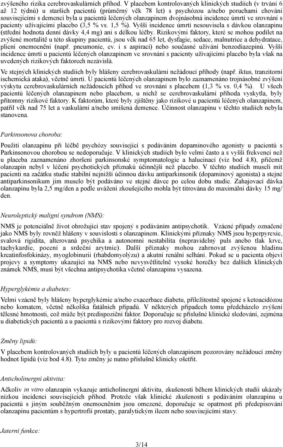 olanzapinem dvojnásobná incidence úmrtí ve srovnání s pacienty užívajícími placebo (3,5 % vs. 1,5 %).