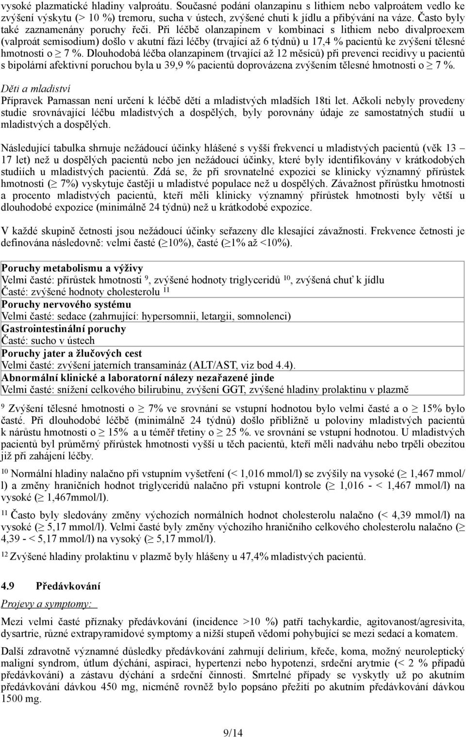 Při léčbě olanzapinem v kombinaci s lithiem nebo divalproexem (valproát semisodium) došlo v akutní fázi léčby (trvající až 6 týdnů) u 17,4 % pacientů ke zvýšení tělesné hmotnosti o 7 %.