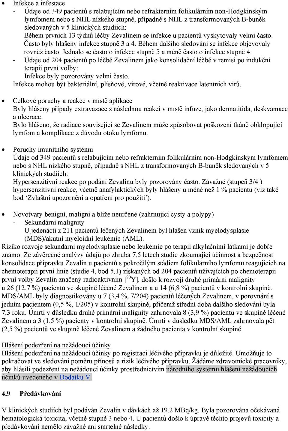 Během dalšího sledování se infekce objevovaly rovněž často. Jednalo se často o infekce stupně 3 a méně často o infekce stupně 4.